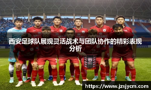 西安足球队展现灵活战术与团队协作的精彩表现分析